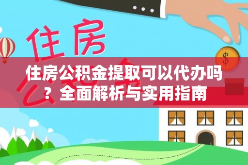 义竹住房公积金提取可以代办吗？全面解析与实用指南