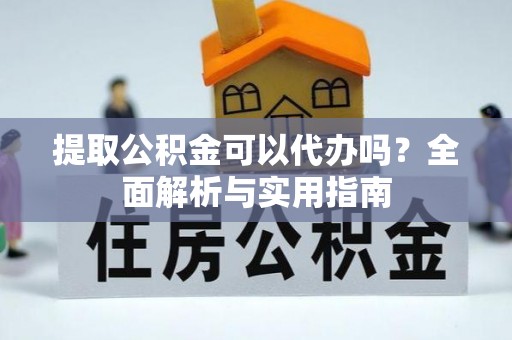 义竹提取公积金可以代办吗？全面解析与实用指南