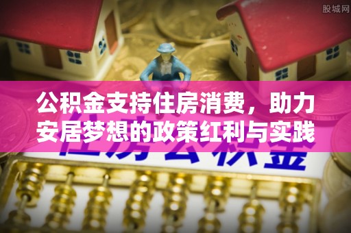 义竹公积金支持住房消费，助力安居梦想的政策红利与实践