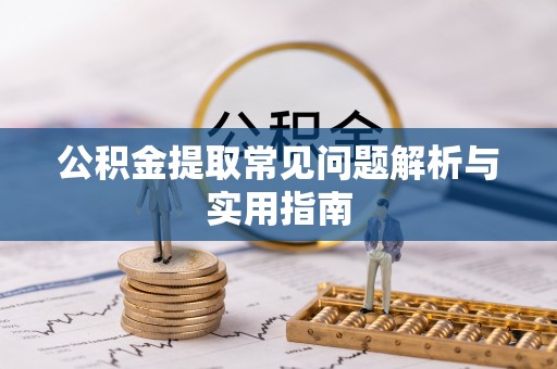 义竹公积金提取常见问题解析与实用指南