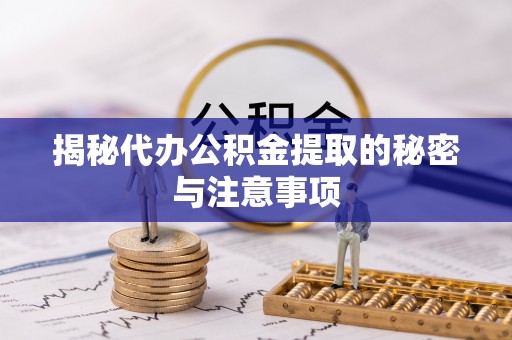 义竹揭秘代办公积金提取的秘密与注意事项