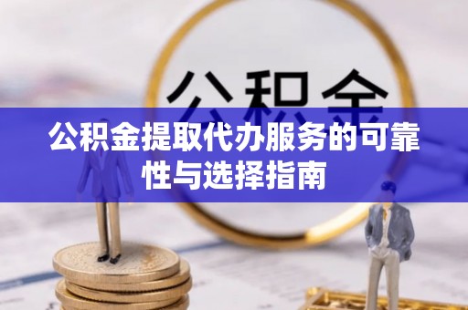 义竹公积金提取代办服务的可靠性与选择指南
