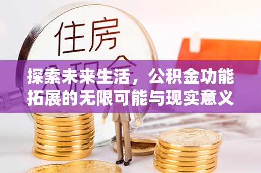 义竹探索未来生活，公积金功能拓展的无限可能与现实意义