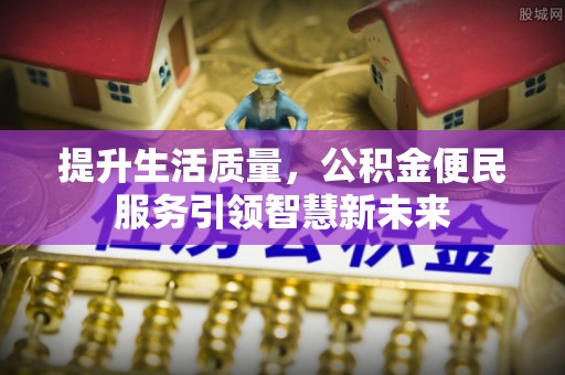 义竹提升生活质量，公积金便民服务引领智慧新未来