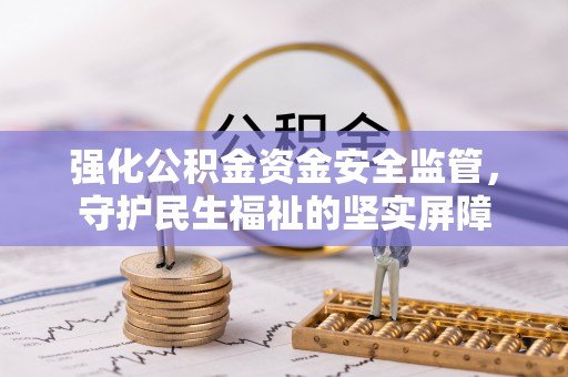 义竹强化公积金资金安全监管，守护民生福祉的坚实屏障