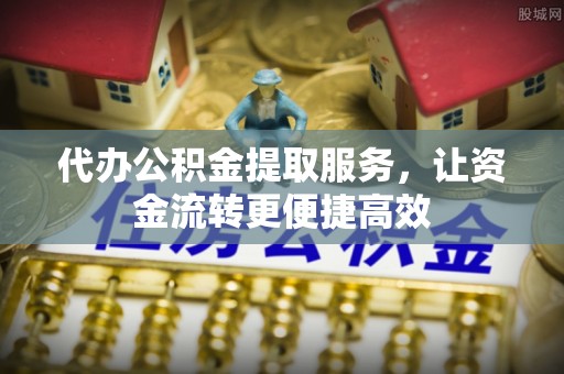 义竹代办公积金提取服务，让资金流转更便捷高效
