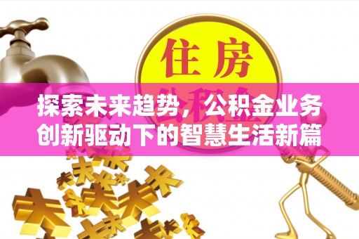 义竹探索未来趋势，公积金业务创新驱动下的智慧生活新篇章