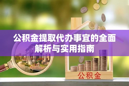 义竹公积金提取代办事宜的全面解析与实用指南