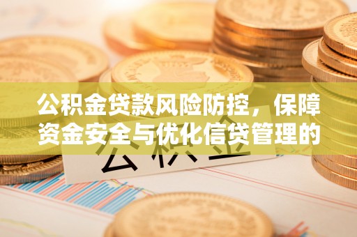 义竹公积金贷款风险防控，保障资金安全与优化信贷管理的关键策略