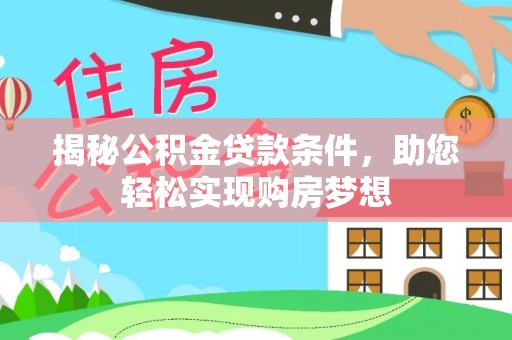 义竹揭秘公积金贷款条件，助您轻松实现购房梦想