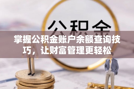 义竹掌握公积金账户余额查询技巧，让财富管理更轻松