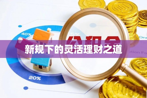 义竹新规下的灵活理财之道