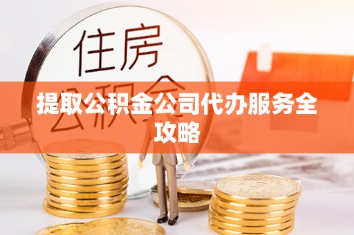 义竹提取公积金公司代办服务全攻略