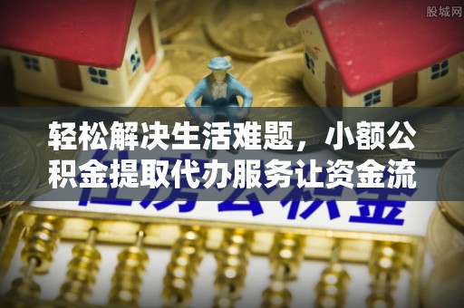 义竹轻松解决生活难题，小额公积金提取代办服务让资金流动更便捷