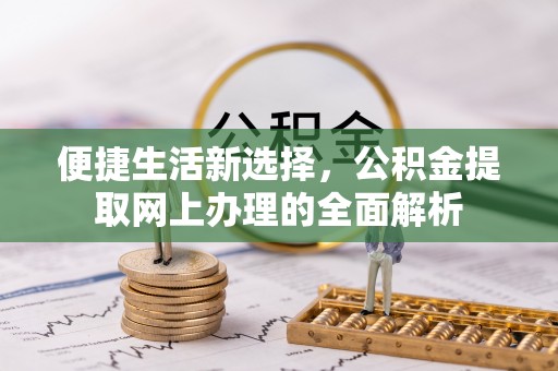 义竹便捷生活新选择，公积金提取网上办理的全面解析
