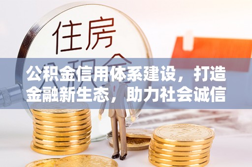 义竹公积金信用体系建设，打造金融新生态，助力社会诚信发展