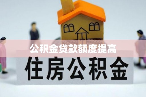 义竹公积金贷款额度提高