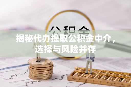 义竹揭秘代办提取公积金中介，选择与风险并存