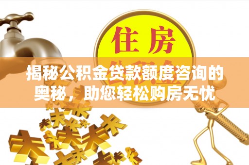 义竹揭秘公积金贷款额度咨询的奥秘，助您轻松购房无忧