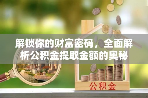 义竹解锁你的财富密码，全面解析公积金提取金额的奥秘