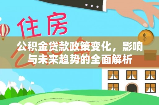 义竹公积金贷款政策变化，影响与未来趋势的全面解析