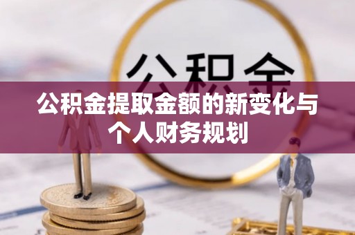 义竹公积金提取金额的新变化与个人财务规划