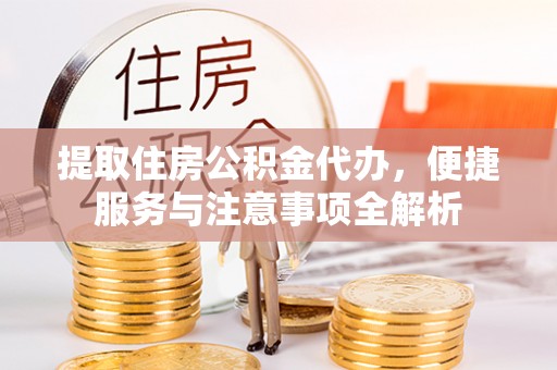 义竹提取住房公积金代办，便捷服务与注意事项全解析