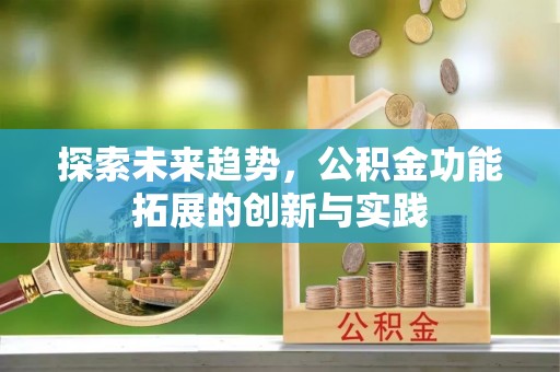 义竹探索未来趋势，公积金功能拓展的创新与实践