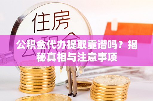 义竹公积金代办提取靠谱吗？揭秘真相与注意事项