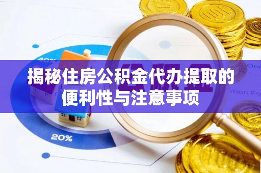 义竹揭秘住房公积金代办提取的便利性与注意事项