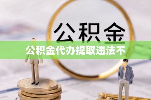 义竹公积金代办提取违法不