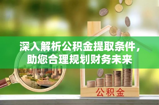 义竹深入解析公积金提取条件，助您合理规划财务未来