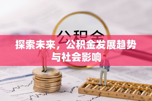 义竹探索未来，公积金发展趋势与社会影响