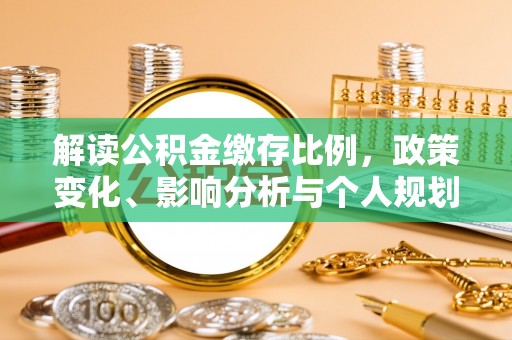 义竹解读公积金缴存比例，政策变化、影响分析与个人规划