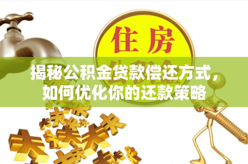 义竹揭秘公积金贷款偿还方式，如何优化你的还款策略