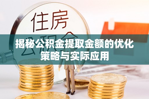 义竹揭秘公积金提取金额的优化策略与实际应用