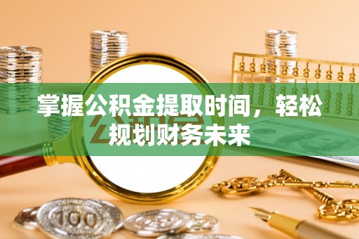 义竹掌握公积金提取时间，轻松规划财务未来