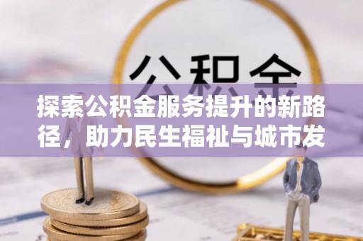 义竹探索公积金服务提升的新路径，助力民生福祉与城市发展