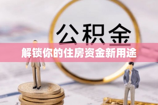 义竹解锁你的住房资金新用途