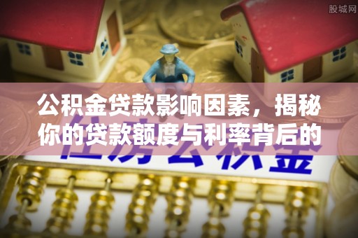 义竹公积金贷款影响因素，揭秘你的贷款额度与利率背后的秘密