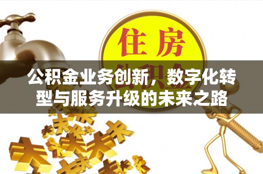 义竹公积金业务创新，数字化转型与服务升级的未来之路