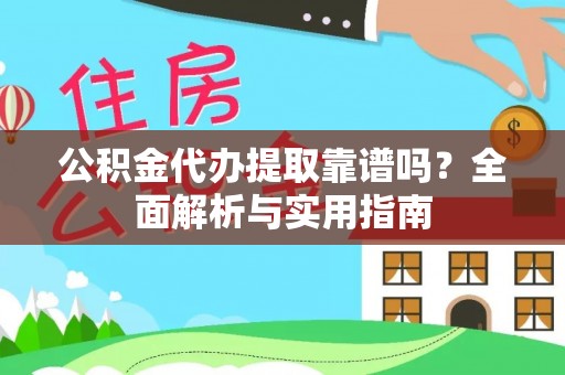 义竹公积金代办提取靠谱吗？全面解析与实用指南