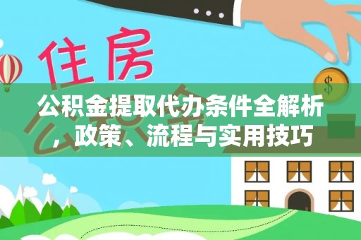义竹公积金提取代办条件全解析，政策、流程与实用技巧