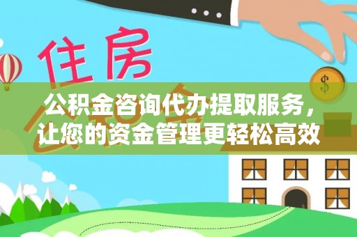 义竹公积金咨询代办提取服务，让您的资金管理更轻松高效