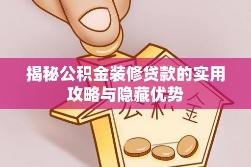 义竹揭秘公积金装修贷款的实用攻略与隐藏优势