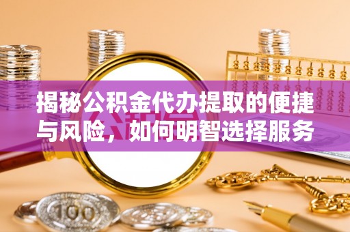 义竹揭秘公积金代办提取的便捷与风险，如何明智选择服务？