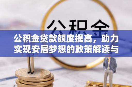 义竹公积金贷款额度提高，助力实现安居梦想的政策解读与未来展望