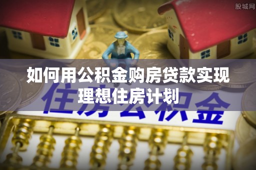 义竹如何用公积金购房贷款实现理想住房计划