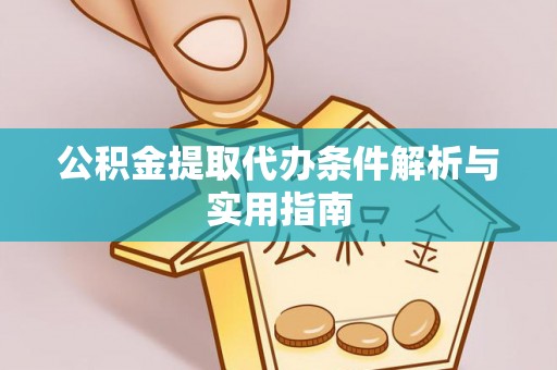 义竹公积金提取代办条件解析与实用指南