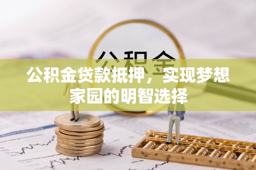 义竹公积金贷款抵押，实现梦想家园的明智选择
